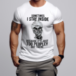 Sometimes I Stay Inside Because It Is Just Too Peopley Out There Shirt