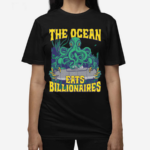 The Ocean Eats Billionaires Shirt