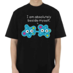 I Am Absolutely Beside Myself Shirt