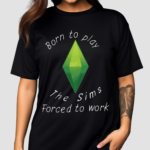 Born To Play The Sims Forced To Work 2024 Shirt