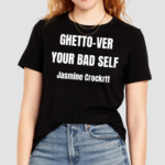 Ghetto Ver Your Bad Self Jasmine Crockrtt Shirt