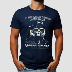 Tiger If They Talk Behind Your Back Then Fart Shirt