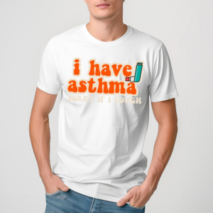 I Have Asthma Sorry If I Cough 2024 Shirt