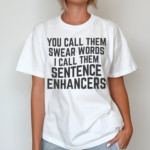 You Call Them Swear Words I Call Them Sentence Enhancers Shirt