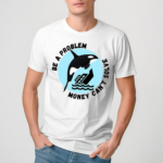 Yacht Sinking Orca Be A Problem Money Cant Solve Shirt