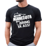 If You Haven’t Been To Minnesota Then Bring Your Ass Shirt