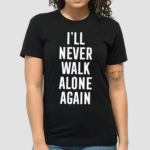 I Will Never Walk Alone Again Shirt