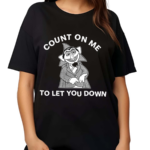 Count On Me To Let You Down 2024 Shirt