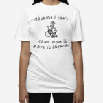 Mauricio I Cant I Cant Move It Move It Anymore Shirt