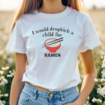 I Would Dropkick A Child For Ramen Shirt