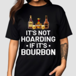 It Is Not Hoarding If It Is Bourbon Funny for Alcohol Love Shirt