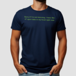 Sorry If I’m Not Listening I Have Like 47 Open Tabs In My Head Right Now Shirt