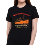 What The Hell Was That Captain Smith Titanic 1912 Shirt