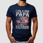 I Am A Dad Papa And A Veteran Nothing Scares Me shirt