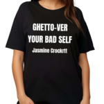 Ghetto Ver Your Bad Self Jasmine Crockrtt Shirt