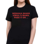 Nemanja Shags Virgils Mama Pass It On 2024 Shirt