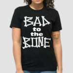 Bad To The Bone Shirt