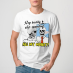 Skeleton Hey Buddy Stop Spend All My Money Let Is Go Shopping Bro Shirt