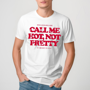 Who Can Blame A Girl Call Me Hot Not Pretty Shirt