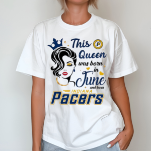This Queen Was Born In June And Loves Pacers Shirt