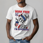 America Skeleton Born Free But Now Im Expensive Shirt