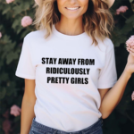 Stay Away From Ridiculously Pretty Girls Shirt