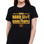 Dan Quinn Commanders Doing Hard Shit With Good People 2024 Shirt