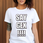 Say Gex Cringey Shirt