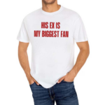 His Ex Is My Biggest Fan Shirt