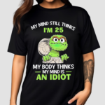 Oscar My Mind Still Thinks IAm 25 My Body Thinks My Mind Is An Idiot 2024 Shirt