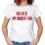 His Ex Is My Biggest Fan Shirt