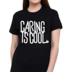 Caring Is Cool Shirt