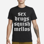 Sex Drugs Squish Mellos Shirt