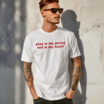 Play W Pussy Not W My Heart Shirt