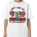 What Part Of Drink Water Do I Not Understand Shirt