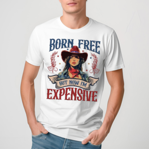 Born Free But Now Im Expensive Independence Day Shirt T