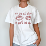 We Are All Dogs In Gods Hot Car Shirt