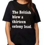 The British Blew a Thirteen Colony Lead Limited Edition London Series Shirt