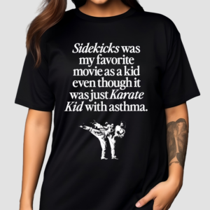 Sidekicks Was My Favorite Movie As A Kid Even Though It Was Just Karate Kid With Asthma Shirt