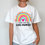 Rainbow I Love You All Class Dismissed Shirt