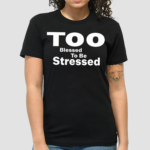 Too Blessed To Be Stressed Shirt