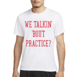 We Talkin Bout Practice 2024 Shirt