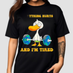 Everything Hurts And Im Tired Duck Fitness Gym Shirt