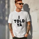 I Told Ya Shirt