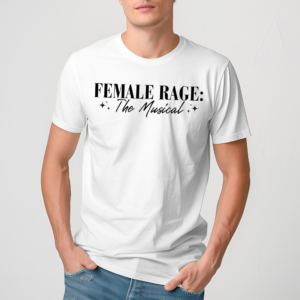 Female Rage The Musical Shirt