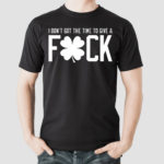 I Do Not Got The Time To Give A Fck Shirt