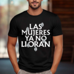 Las Mujeres Ya No Lloran Teardrops 2024 Shirt