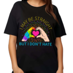 I May Be Straight But I Don't Hate LGBT Gay Pride Month 2024 Shirt