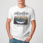 Adventure Is Out There But Then Again So Are Serial Killers Shirt