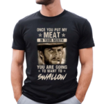 Clint Eastwood You Will Swallow Once You Put My Meat In Your Mouth Shirt